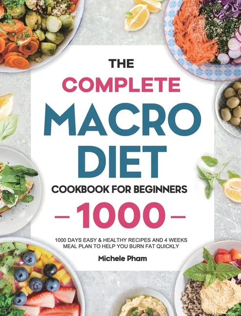 The Complete Macro Diet Cookbook for Beginners: 1000 Days Easy & Healthy Recipes and 4 Weeks Meal Plan to Help You Burn Fat Quickly - Hardcover