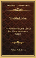 The Black Man: His Antecedents, His Genius and His Achievements (1863) - Hardcover