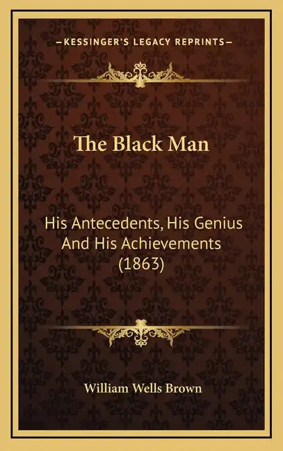 The Black Man: His Antecedents, His Genius and His Achievements (1863) - Hardcover