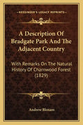 A Description Of Bradgate Park And The Adjacent Country: With Remarks On The Natural History Of Charnwood Forest (1829) - Paperback