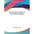 The New Moon As The Cup In Symbolic Mythology - Paperback