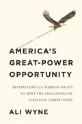 America's Great-Power Opportunity: Revitalizing U.S. Foreign Policy to Meet the Challenges of Strategic Competition - Hardcover