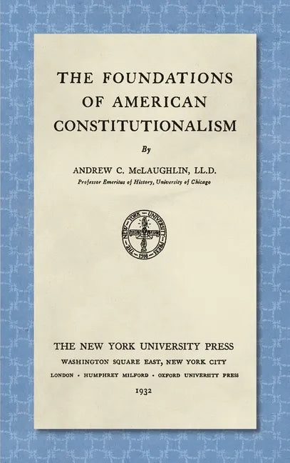 The Foundations of American Constitutionalism [1932] - Hardcover