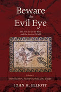Beware the Evil Eye Volume 1: The Evil Eye in the Bible and the Ancient World--Introduction, Mesopotamia, and Egypt - Hardcover