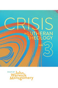 Crisis in Lutheran Theology, Vol. 3: The Validity and Relevance of Historic Lutheranism vs. Its Contemporary Rivals Volume 3 - Paperback