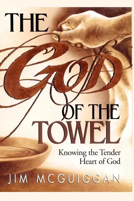 The God of the Towel: Knowing the Tender Heart of God - Paperback
