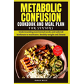 Metabolic Confusion Cookbook and Meal Plan for Senior: Understanding nutritional needs and tailored workouts to maintain a healthy weight and fitness - Paperback