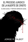 El Proceso Juridico de la Muerte de Cristo: El Mas Ilegal y Torcido Derecho Legal - Paperback