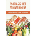 Psoriasis Diet For Beginners: Diet Plan Help Treat Psoriasis: Psoriasis Ayurvedic Treatment Diet - Paperback