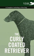The Curly Coated Retriever - A Complete Anthology of the Dog -: Vintage Dog Books - Paperback