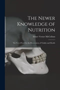 The Newer Knowledge of Nutrition: the Use of Food for the Preservation of Vitality and Health - Paperback