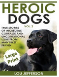 Heroic Dogs Volume 2 ***Large Print Edition***: True Stories of Incredible Courage and Unconditional Love from Man's Best Friend - Paperback