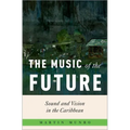 The Music of the Future: Sound and Vision in the Caribbean - Hardcover