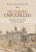 Promises Unfulfilled: A History of the First Lutheran College in North Carolina - Hardcover