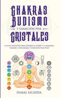 Chakras, budismo y sanación por cristales: la guía definitiva para superar el estrés y la ansiedad, sanarse a uno mismo, y vivir una vida feliz - Paperback