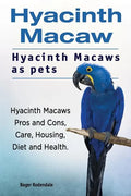 Hyacinth Macaw. Hyacinth Macaws as pets. Hyacinth Macaws Pros and Cons, Care, Housing, Diet and Health. - Paperback