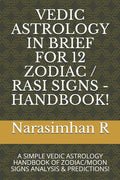 Vedic Astrology in Brief for 12 Zodiac / Rasi Signs - Handbook!: A Simple Vedic Astrology Handbook of Zodiac/Moon Signs Analysis & Predictions! - Paperback
