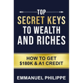 Top secret Keys to Wealth and Riches: How to get $180k and A1Credit - Paperback