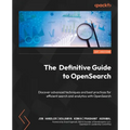 The Definitive Guide to OpenSearch: Discover advanced techniques and best practices for efficient search and analytics with OpenSearch - Paperback