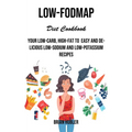 Low-fodmap Diet Cookbook: Your Low-carb, High-fat to Easy and Delicious Low-sodium and Low-potassium Recipes - Paperback
