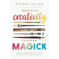 Inspiring Creativity Through Magick: How to Ritualize Your Art & Attract the Creative Spirit - Paperback