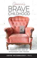 Jeannie's Brave Childhood: Behavior and Healing through the Lens of Attachment and Trauma - Paperback
