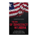 The End of Democracy in Liberia: The History of the Coups that Overthrew Liberia's Leaders in the 1980s and Led to Civil War - Paperback