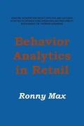 Behavior Analytics in Retail: Measure, Monitor and Predict Employee and Customer Activities to Optimize Store Operations and Profitably, and Enhance - Paperback