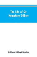The Life of Sir Humphrey Gilbert, England's First Empire Builder - Paperback