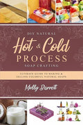 DIY Natural Hot & Cold Process Soap Crafting: Ultimate Guide to Making & Selling Colorful Natural Soaps - Recipes Included - Paperback