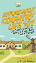 Affordable Country Life 101: A Quick Guide on Living a Rural Life on a Budget - Hardcover