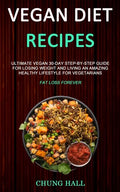 Vegan Diet Recipes: Ultimate Vegan 30-Day Step-By-Step Guide for Losing Weight and Living an Amazing Healthy Lifestyle for Vegetarians (Fa - Paperback