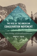 The Rise of the American Conservation Movement: Power, Privilege, and Environmental Protection - Hardcover