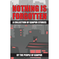 Nothing is Forgotten: A Collection of Kanpur Stories - Paperback