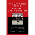 The Dark Side of the Criminal Justice System: War Crimes & the Black Community, 1960-1990 - Paperback