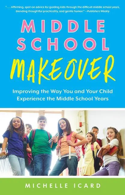 Middle School Makeover: Improving the Way You and Your Child Experience the Middle School Years - Paperback
