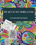 The Art of not giving a fuck: an irreverent adult coloring book: ( 8x10inches) and more than 60 design to color your mood happy; (adult coloring book - Paperback