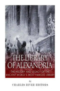 The Library of Alexandria: The History and Legacy of the Ancient World's Most Famous Library - Paperback