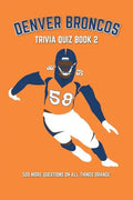Denver Broncos Trivia Quiz Book 2: 500 More Questions On All Things Orange - Paperback