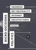 The Politics of Micro-Decisions: Edward Snowden, Net Neutrality, and the Architectures of the Internet - Paperback