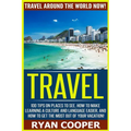 Travel: Travel Around The World NOW! - 100 Tips On Places To See, How To Make Learning A Culture And Language Easier, And How - Paperback