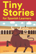 Tiny Stories for Spanish Learners: Short Stories in Spanish for Beginners and Intermediate Learners - Paperback