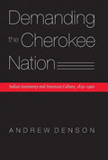 Demanding the Cherokee Nation: Indian Autonomy and American Culture, 1830-1900 - Hardcover