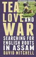 Tea, Love and War: Searching for English roots in Assam - Paperback
