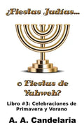 ¿Fiestas Judías o Fiestas de Yahweh? Libro 3: Celebraciones de Primavera y Verano - Paperback