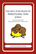 The Best Ever Book of Wrestling Fan Jokes: Lots and Lots of Jokes Specially Repurposed for You-Know-Who - Paperback