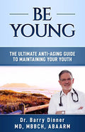 Be Young: The Ultimate Anti-Aging Guide to Maintaining Your Youth - Paperback