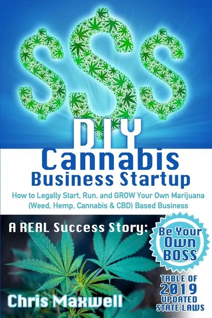 DIY Cannabis Business Startup: How to Legally Start, Run, and GROW Your Own Marijuana (Weed, Hemp, Cannabis & CBD) Based Business: A REAL Success Sto - Paperback