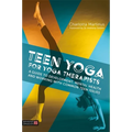 Teen Yoga for Yoga Therapists: A Guide to Development, Mental Health and Working with Common Teen Issues - Paperback
