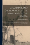 Grammar and Dictionary of the Language of the Hidatsa: (Minnetarees, Grosventres of the Missouri): With an Introductory Sketch of the Tribe - Paperback